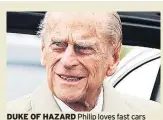  ??  ?? DUKE OF HAZARD Philip loves fast cars