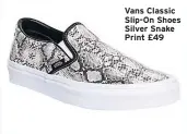  ??  ?? Vans Classic Slip-On Shoes Silver Snake Print £49