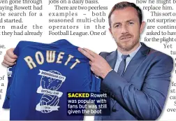  ??  ?? SACKED Rowett was popular with fans but was still given the boot