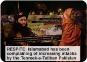  ?? ?? RESPIT : Islamaba has been complainin­g of increasing attack by the Teh ek-e-Taliban akista