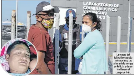  ?? Fotos: Álex Lima / EXTRA y cortesía. ?? La esposa del fallecido esperaba informació­n a las afuera de la morgue de Policía, a donde fue llevado el cuerpo de Iván.