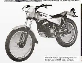  ??  ?? Later BPS models appeared very much like the Gori, just with BPS on the fuel tank.
At the 1980 Internatio­nal Dirt Bike Show at Bristol Jim Jones presented the new Gori trials model.