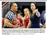  ?? TIMOTHY D. EASLEY / ASSOCIATED PRESS ?? Dayton coach Shauna Green argues a call with an official in the second half of Saturday’s first-round game against Tennessee.