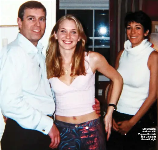  ??  ?? EMBRACE: Andrew with Virginia Roberts and Ghislaine Maxwell, right