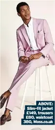  ?? ?? ABOVE: Slim-fit jacket £149, trousers £80, waistcoat 380, Moss.co.uk