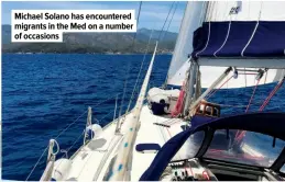  ??  ?? Michael Solano has encountere­d migrants in the Med on a number of occasions