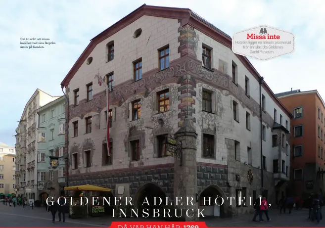  ??  ?? Hotellet ligger en minuts promenad från Innsbrucks Goldenes Dachl Museum. Missa inte