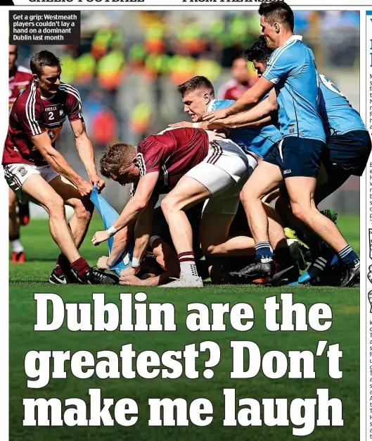  ??  ?? Get a grip: Westmeath players couldn’t lay a hand on a dominant Dublin last month