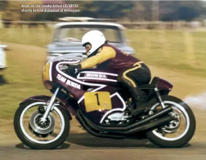  ??  ?? Brian on the smoky kitted CB/CR750 shortly before it expired at Wanneroo.