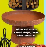  ?? ?? Glow Kali Indian Rusted Firepit, $199, mitre10.com.au