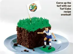  ??  ?? Carve up the turf with our Turf Cake recipe overleaf!