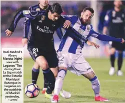  ?? AFPPIX ?? Real Madrid’s Alvaro Morata (right) vies with Leganes’ Tito during their La Liga match at the Estadio Municipal Butarque in Leganes on the outskirts of Madrid yesterday. –