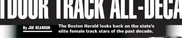  ??  ?? The Boston Herald looks back on the state’s elite female track stars of the past decade.