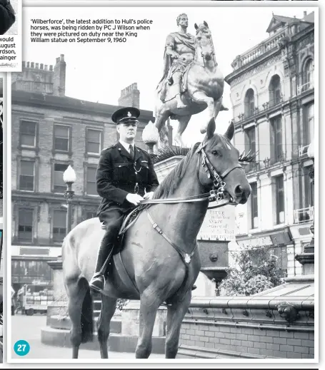  ??  ?? ‘Wilberforc­e’, the latest addition to Hull’s police horses, was being ridden by PC J Wilson when they were pictured on duty near the King William statue on September 9, 1960