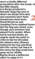  ??  ?? were a totally different propositio­n after the break. In the 65th minute, Lee Burge produced a fantastic fingertip save to divert Jon Stead’s firm shot and moments later Notts should have been level. Stead flicked on and Jonathan Forte stabbed home but...