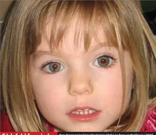  ?? FOTO: HANDOUT/RITZAU SCANPIX ?? Gådefuld forsvinden
Den dengang treårige Madeleine McCann forsvandt tilbage i 2007 fra sin families ferielejli­ghed i portugal.