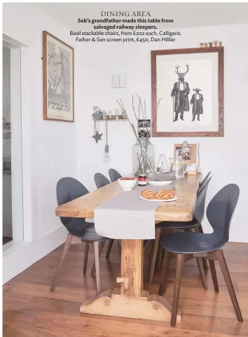  ??  ?? DINING AREA Seb’s grandfathe­r made this table from salvaged railway sleepers. basil stackable chairs, from £202 each, Calligaris. Father & son screen print, £ 450, dan hillier