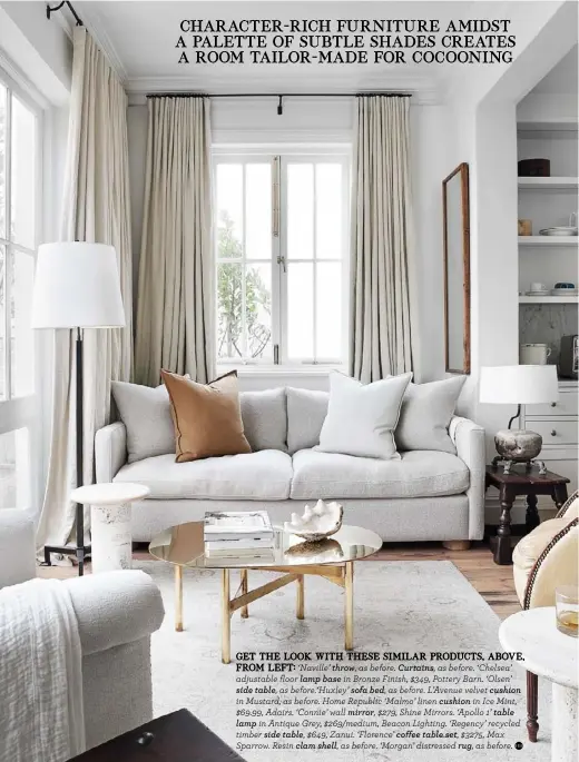  ??  ?? GET THE LOOK WITH THESE SIMILAR PRODUCTS, ABOVE,
FROM LEFT: ‘Naville’ throw, as before. Curtains, as before. ‘Chelsea’ adjustable floor lamp base in Bronze Finish, $349, Pottery Barn. ‘Olsen’
side table, as before.‘Huxley’ sofa bed, as before. L’Avenue velvet cushion in Mustard, as before. Home Republic ‘Malmo’ linen cushion in Ice Mint, $69.99, Adairs. ‘Connie’ wall mirror, $279, Shine Mirrors. ‘Apollo 1’ table lamp in Antique Grey, $269/medium, Beacon Lighting. ‘Regency’ recycled timber side table, $649, Zanui. ‘Florence’ coffee table set, $3275, Max Sparrow. Resin clam shell, as before. ‘Morgan’ distressed rug, as before.