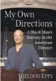  ?? ?? “My Own Directions: A Black Man’s Journey in the American Theatre” by Sheldon Epps (Mcfarland, 2022; 196 pages)