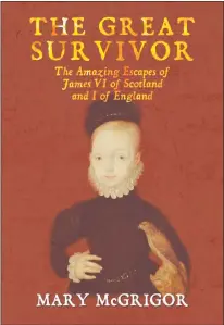  ??  ?? The Great Survivor: The Amazing Escapes of James VI of Scotland and I of England by Mary McGrigor.