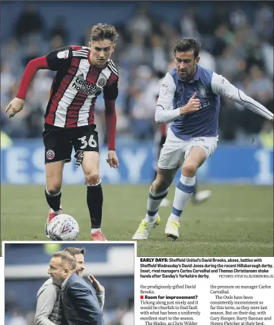  ?? PICTURES: STEVE ELLIS/SIMON BELLIS. ?? EARLY DAYS: Sheffield United’s David Brooks, above, battles with Sheffield Wednesday’s David Jones during the recent Hillsborou­gh derby. Inset, rival managers Carlos Carvalhal and Thomas Christians­en shake hands after Sunday’s Yorkshire derby.