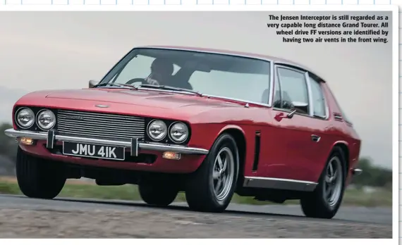  ??  ?? The Jensen Intercepto­r is still regarded as a very capable long distance Grand Tourer. All wheel drive FF versions are identified by having two air vents in the front wing.