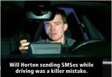  ?? ?? Will Horton sending SMSes while driving was a killer mistake.