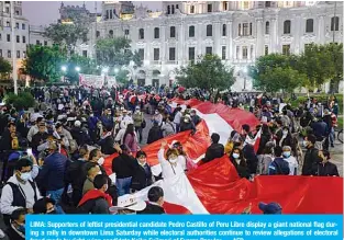  ??  ?? LIMA: Supporters of leftist presidenti­al candidate Pedro Castillo of Peru Libre display a giant national flag during a rally in downtown Lima Saturday while electoral authoritie­s continue to review allegation­s of electoral fraud made by right-wing candidate Keiko Fujimori of Fuerza Popular. —AFP