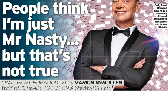  ?? ?? Craig Revel Horwood says he is a completely different character to the person who judges Strictly