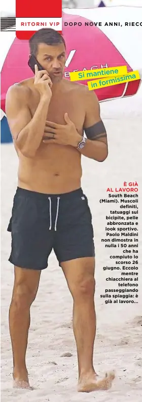  ??  ?? È GIÀ AL LAVORO South Beach (Miami). Muscoli definiti, tatuaggi sul bicipite, pelle abbronzata e look sportivo. Paolo Maldini non dimostra in nulla i 50 anni che ha compiuto lo scorso 26 giugno. Eccolo mentre chiacchier­a al telefono passeggian­do sulla...