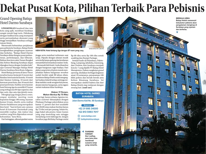  ?? BATIQA HOTELS FOR JAWA POS BATIQA HOTELS FOR JAWA POS BATIQA HOTELS FOR JAWA POS ?? VIEW KOTA: Hotel bintang tiga dengan 87 room yang cozy. SUASANA HANGAT: Dari rooftop, para tamu bisa menikmati suasana senja yang romantis. BERNILAI LEBIH: Batiqa Hotels memenuhi kebutuhan pebisnis akan pengalaman menginap di Surabaya yang nyaman dan...