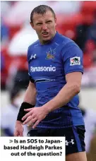  ??  ?? > Is an SOS to Japanbased Hadleigh Parkes out of the question?