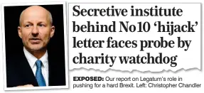  ?? EXPOSED: Our report on Legatum’s role in pushing for a hard Brexit. Left: Christophe­r Chandler ??