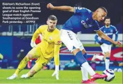  ?? – AFPPIX ?? Everton’s Richarliso­n (front) shoots to score the opening goal of their English Premier League match against Southampto­n at Goodison Park yesterday.