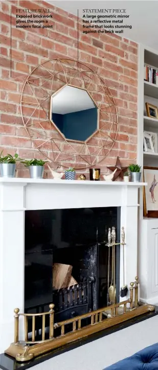  ??  ?? FEATURE WALL Exposed brickwork gives the room a modern focal point STATEMENT PIECE A large geometric mirror has a reflective metal frame that looks stunning against the brick wall