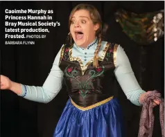  ?? PHOTOS BY BARBARA FLYNN ?? Caoimhe Murphy as Princess Hannah in Bray Musical Society’s latest production, Frosted.