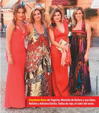  ??  ?? Cayetana Roca de Togores, Marinés de Botero y sus hijas, Natalia y Adriana Dávila. Todas de rojo, el color del amor.