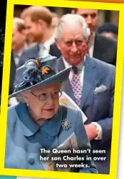  ??  ?? The Queen hasn’t seen her son Charles in over two weeks.