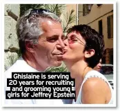  ?? ?? Ghislaine is serving 20 years for recruiting and grooming young girls for Jeffrey Epstein