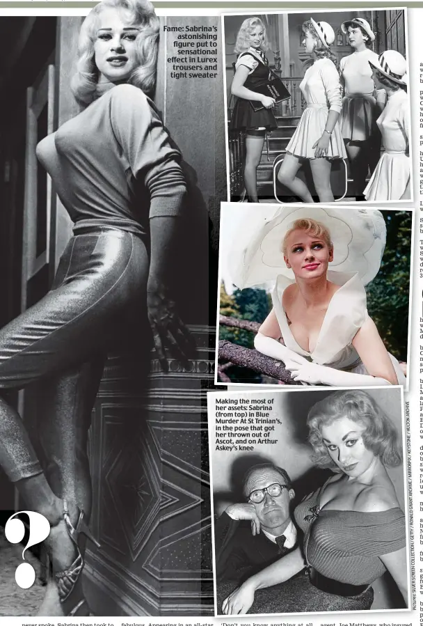  ??  ?? Fame: Sabrina’s astonishin­g figure put to sensationa­l effect in Lurex trousers and tight sweater Making the most of her assets: Sabrina (from top) in Blue Murder At St Trinian’s, in the pose that got her thrown out of Ascot, and on Arthur Askey’s knee