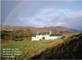  ??  ?? Barnhill, sur l’île de Jura, en Ecosse, où George Orwell a écrit 1984