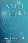  ??  ?? NONFICTION “A Mind Unraveled”by Kurt Eichenwald Ballantine Books, 392 pages, $28