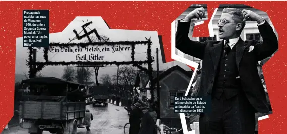  ??  ?? Propaganda nazista nas ruas de Viena em 1940, durante a Segunda Guerra Mundial: “Um povo, uma nação, um líder, Heil Hitler” Kurt Schuschnig­g, o último chefe de Estado antinazist­a da Áustria, em discurso de 1936