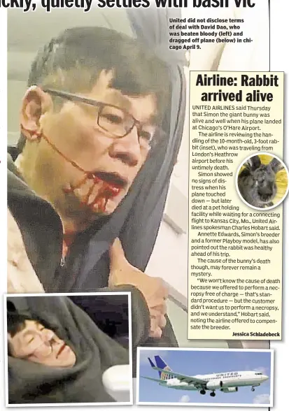  ??  ?? United did not disclose terms of deal with David Dao, who was beaten bloody (left) and dragged off plane (below) in chicago April 9. Jessica Schladebec­k