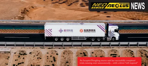  ??  ?? An Inceptio/Dongfeng tractor unit has successful­ly completed trials, running semi-autonomous­ly.....with a driver “still required”