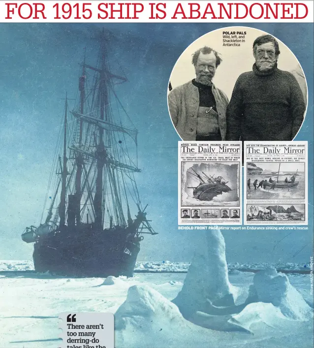  ??  ?? BEHOLD FRONT PAGE POLAR PALS Wild, left, and Shackleton in Antarctica Mirror report on Endurance sinking and crew’s rescue
