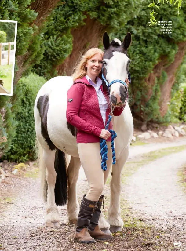  ??  ?? ‘Spending time with my horses helps me to wind down,’ says Sam