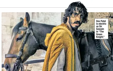  ??  ?? Dev Patel is electric as Sir Gawain in “The Green Knight.”