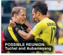  ?? ?? POSSIBLE REUNION: Tuchel and Aubameyang