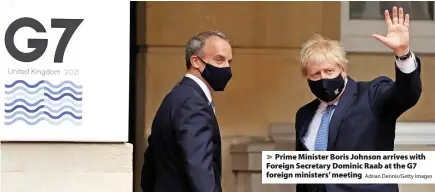  ?? Adrian Dennis/Getty Images ?? Prime Minister Boris Johnson arrives with Foreign Secretary Dominic Raab at the G7 foreign ministers’ meeting
